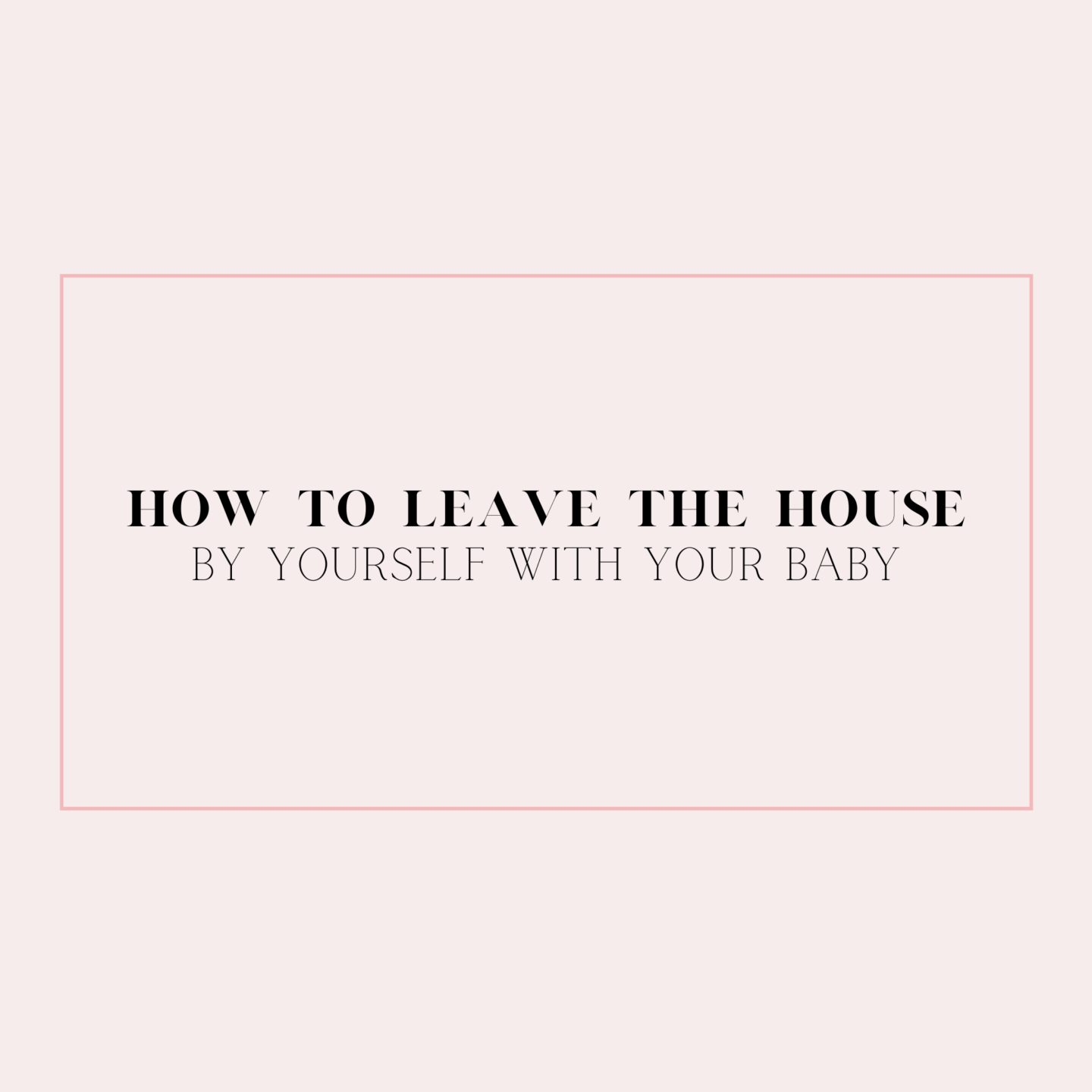 How to Leave the House With Baby On Your Own