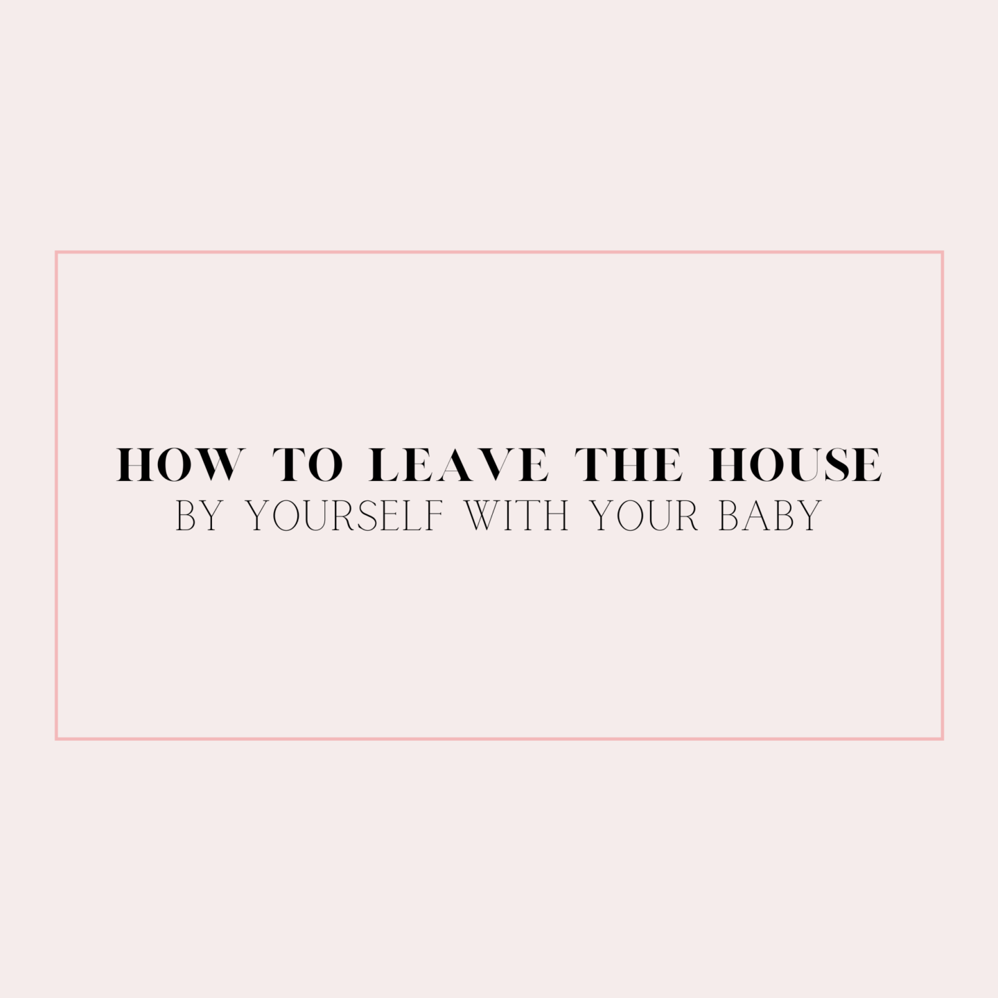 how-to-leave-the-house-with-baby-on-your-own-jessica-amelie