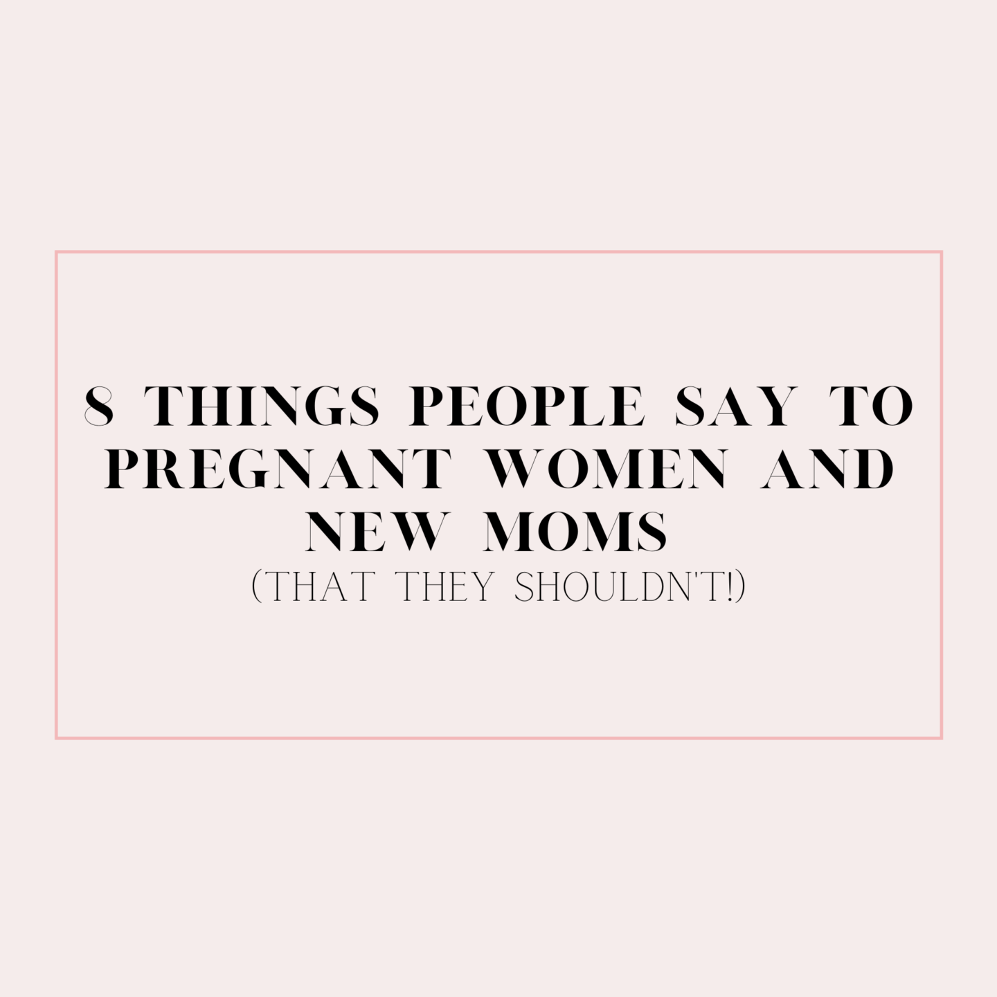 8 Things People Shouldn’t Say to Pregnant Women and New Moms