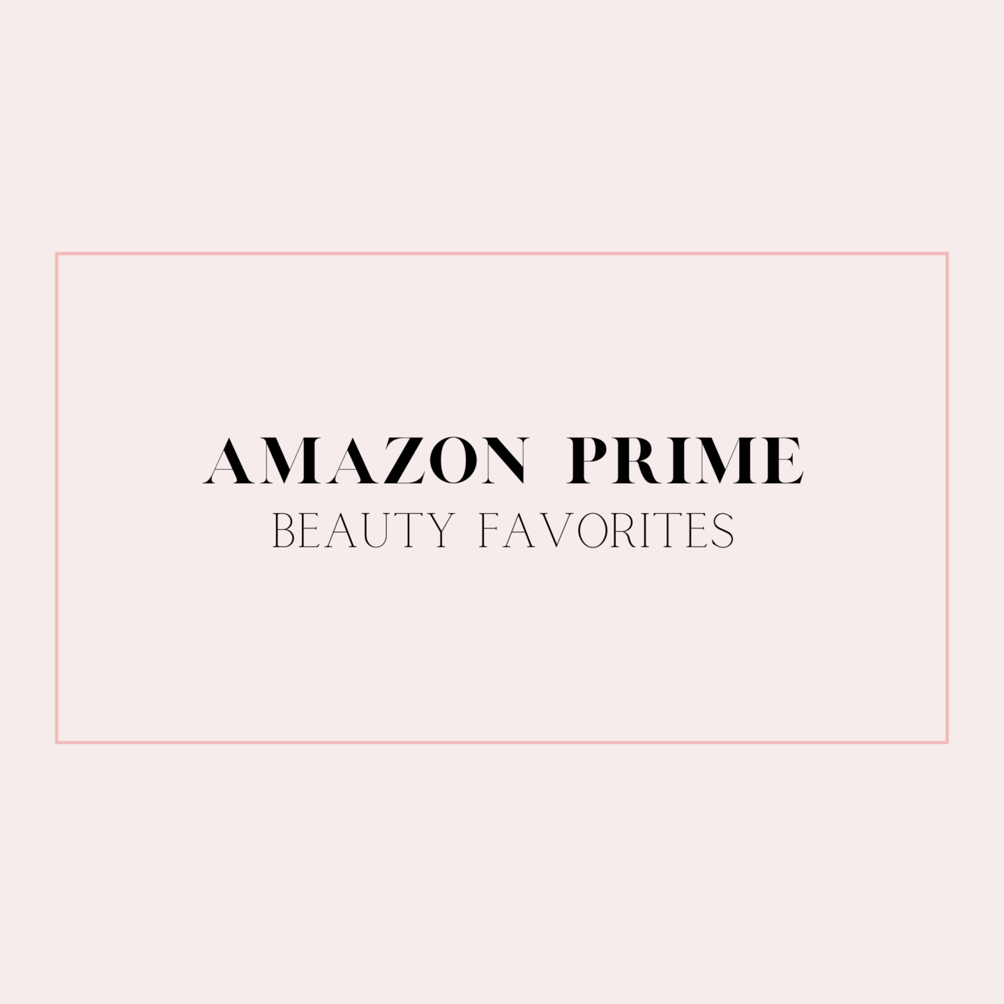 Amazon Prime Beauty Favorites